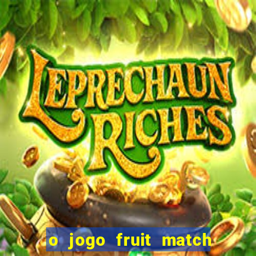 o jogo fruit match paga mesmo